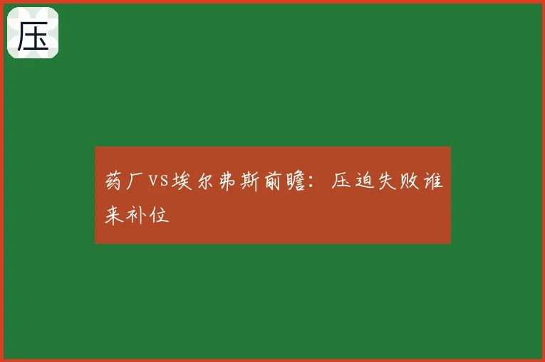 药厂vs埃尔弗斯前瞻:压迫失败谁来补位